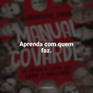 Aprenda com quem faz. Manual do Covarde (Livro)