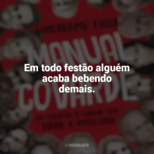 Em todo festão alguém acaba bebendo demais. Manual do Covarde (Livro)