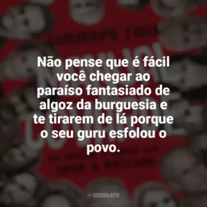Não pense que é fácil você chegar ao paraíso fantasiado de algoz da burguesia e te tirarem de lá porque o seu guru esfolou o povo. Manual do Covarde (Livro)