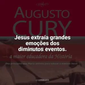 Jesus extraía grandes emoções dos diminutos eventos. Maria, a maior educadora da História (Livro)
