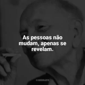 As pessoas não mudam, apenas se revelam. Mário Quintana