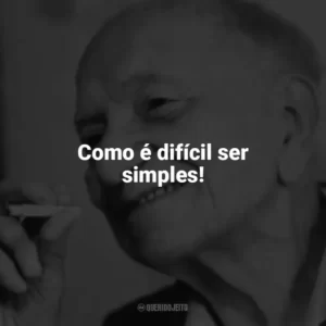 Como é difícil ser simples! Mário Quintana
