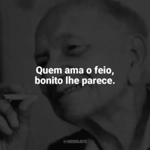 Quem ama o feio, bonito lhe parece. Mário Quintana