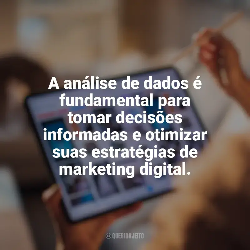 Frases de Marketing digital e empreendedorismo: A análise de dados é fundamental para tomar decisões informadas e otimizar suas estratégias de marketing digital.