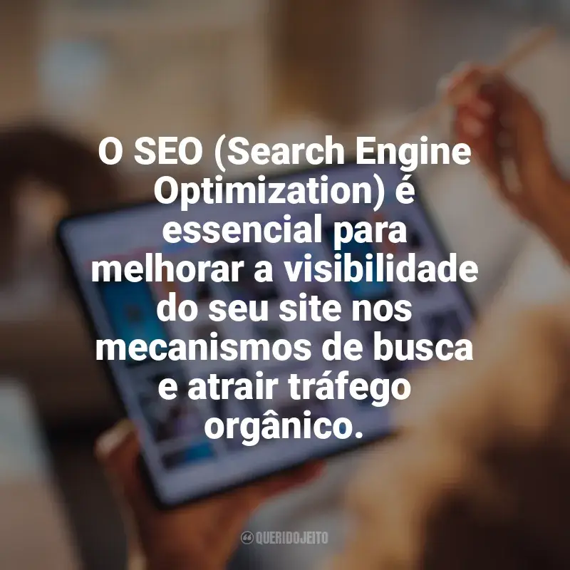 Marketing digital e empreendedorismo Frases: O SEO (Search Engine Optimization) é essencial para melhorar a visibilidade do seu site nos mecanismos de busca e atrair tráfego orgânico.