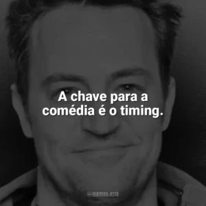A chave para a comédia é o timing. Matthew Perry
