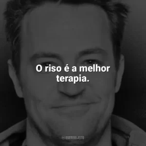 O riso é a melhor terapia. Matthew Perry