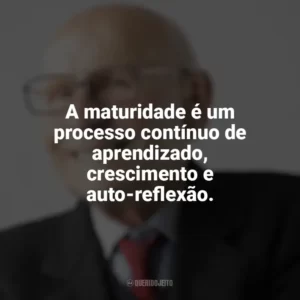A maturidade é um processo contínuo de aprendizado, crescimento e auto-reflexão. Maturidade