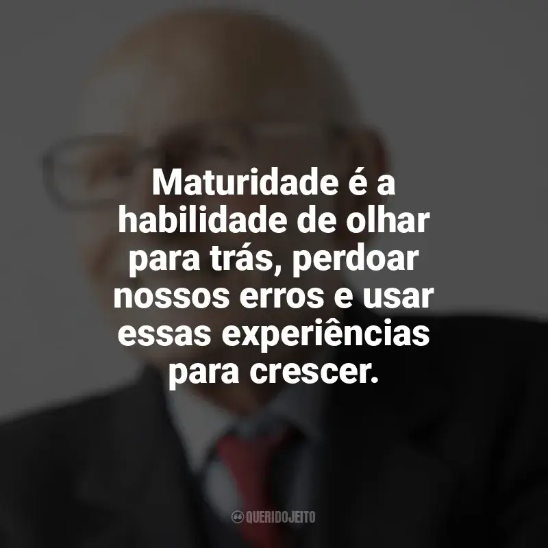 Frases de Maturidade para status: Maturidade é a habilidade de olhar para trás, perdoar nossos erros e usar essas experiências para crescer.