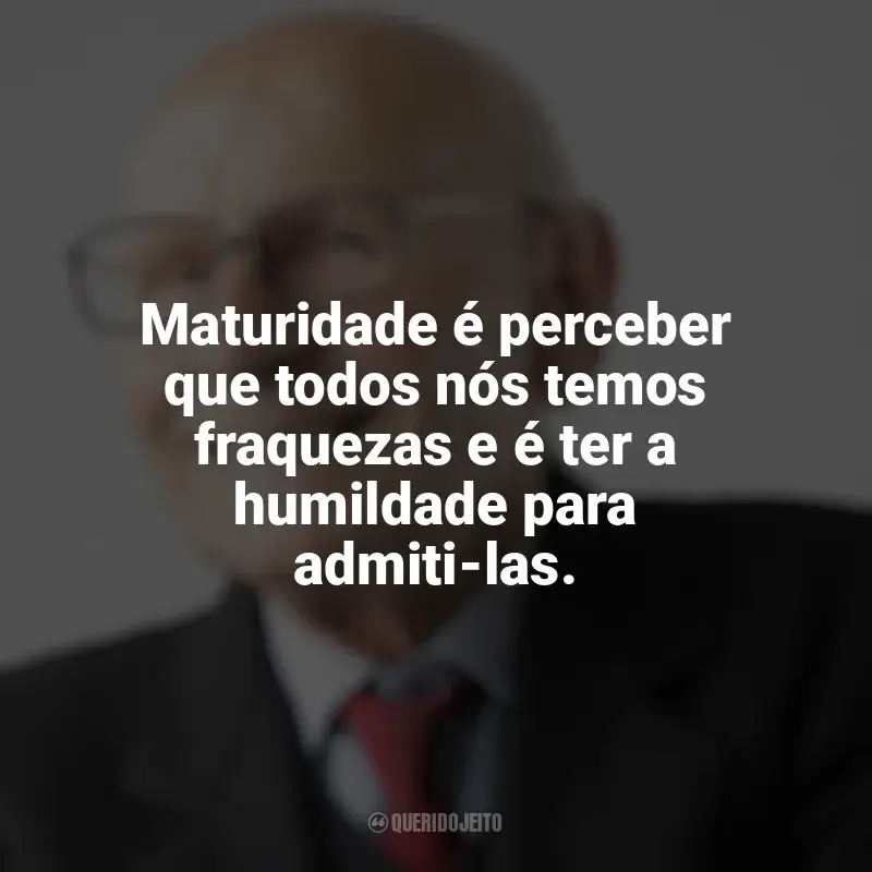 Frases marcantes de Maturidade: Maturidade é perceber que todos nós temos fraquezas e é ter a humildade para admiti-las.