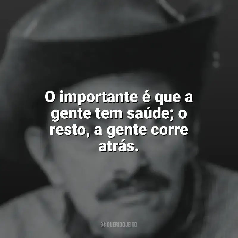 Melhores frases de Mazzaropi: O importante é que a gente tem saúde; o resto, a gente corre atrás.