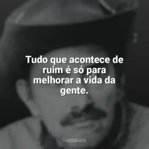 Tudo que acontece de ruim é só para melhorar a vida da gente. Mazzaropi