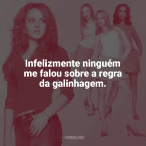 Infelizmente ninguém me falou sobre a regra da galinhagem. Meninas Malvadas (Filme)
