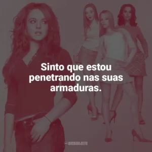 Sinto que estou penetrando nas suas armaduras. Meninas Malvadas (Filme)