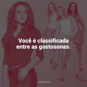 Você é classificada entre as gostosonas. Meninas Malvadas (Filme)