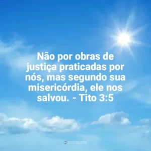 Não por obras de justiça praticadas por nós, mas segundo sua misericórdia, ele nos salvou. – Tito 3:5 Misericórdia de Deus
