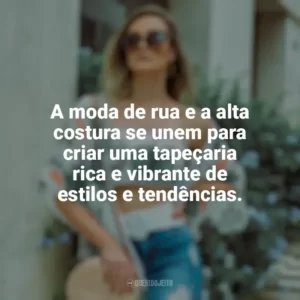A moda de rua e a alta costura se unem para criar uma tapeçaria rica e vibrante de estilos e tendências. Moda e Estilo