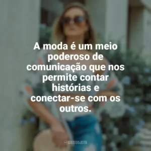 A moda é um meio poderoso de comunicação que nos permite contar histórias e conectar-se com os outros. Moda e Estilo
