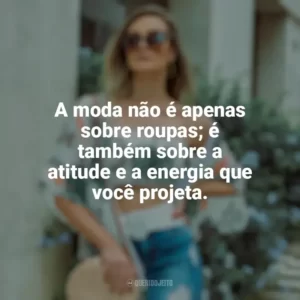 A moda não é apenas sobre roupas; é também sobre a atitude e a energia que você projeta. Moda e Estilo