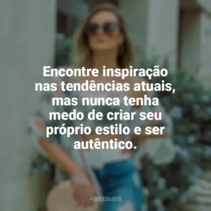 Encontre inspiração nas tendências atuais, mas nunca tenha medo de criar seu próprio estilo e ser autêntico. Moda e Estilo
