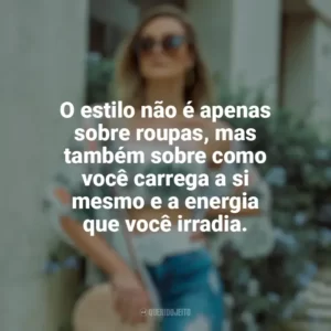 O estilo não é apenas sobre roupas, mas também sobre como você carrega a si mesmo e a energia que você irradia. Moda e Estilo