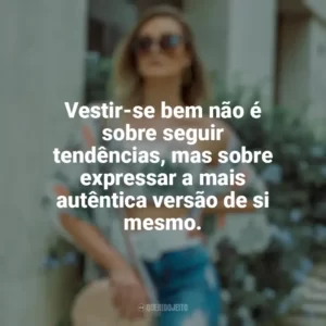 Vestir-se bem não é sobre seguir tendências, mas sobre expressar a mais autêntica versão de si mesmo. Moda e Estilo
