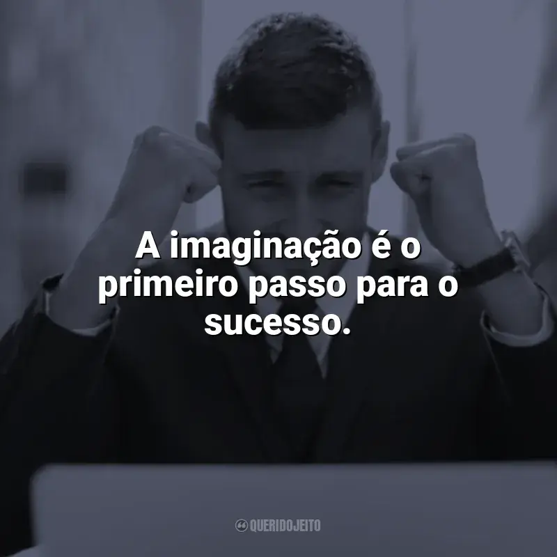 Frases Motivacionais de Sucesso: A imaginação é o primeiro passo para o sucesso.