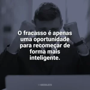 O fracasso é apenas uma oportunidade para recomeçar de forma mais inteligente. Frases Motivacionais de Sucesso