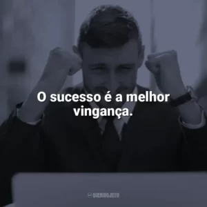 O sucesso é a melhor vingança. Frases Motivacionais de Sucesso