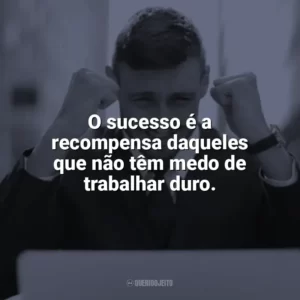O sucesso é a recompensa daqueles que não têm medo de trabalhar duro. Frases Motivacionais de Sucesso