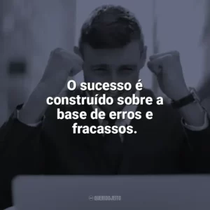 O sucesso é construído sobre a base de erros e fracassos. Frases Motivacionais de Sucesso