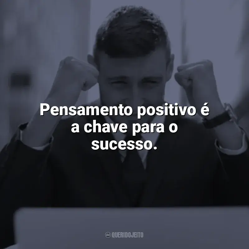 Motivacionais de Sucesso Frases: Pensamento positivo é a chave para o sucesso.