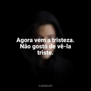 Agora vem a tristeza. Não gosto de vê-la triste. Mr. Robot (Série)