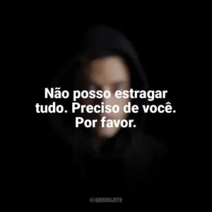 Não posso estragar tudo. Preciso de você. Por favor. Mr. Robot (Série)