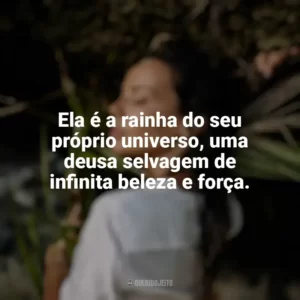 Ela é a rainha do seu próprio universo, uma deusa selvagem de infinita beleza e força. Mulher Selvagem