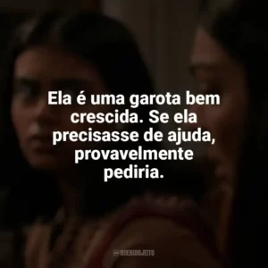 Ela é uma garota bem crescida. Se ela precisasse de ajuda, provavelmente pediria. Não Abra (Filme)