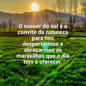 O nascer do sol é o convite da natureza para nos despertarmos e abraçarmos as maravilhas que o dia tem a oferecer. Nascer do Sol