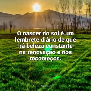 O nascer do sol é um lembrete diário de que há beleza constante na renovação e nos recomeços. Nascer do Sol