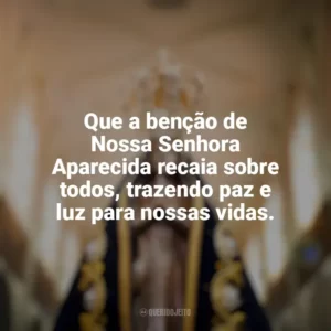 Que a benção de Nossa Senhora Aparecida recaia sobre todos, trazendo paz e luz para nossas vidas. Nossa Senhora Aparecida