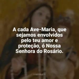 A cada Ave-Maria, que sejamos envolvidos pelo teu amor e proteção, ó Nossa Senhora do Rosário. Nossa Senhora do Rosário