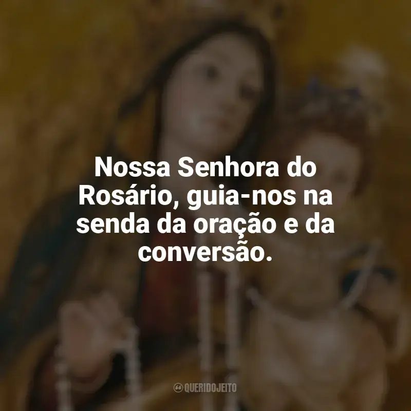 Frases de Nossa Senhora do Rosário: Nossa Senhora do Rosário, guia-nos na senda da oração e da conversão.