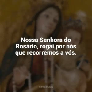 Nossa Senhora do Rosário, rogai por nós que recorremos a vós. Nossa Senhora do Rosário