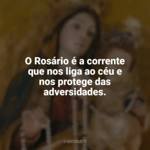 O Rosário é a corrente que nos liga ao céu e nos protege das adversidades. Nossa Senhora do Rosário