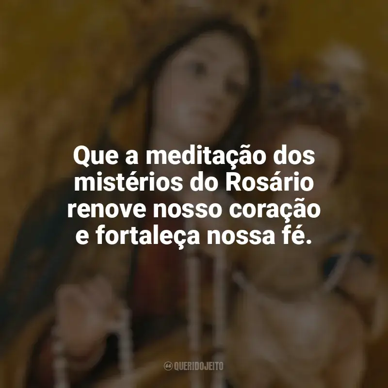Mensagens Nossa Senhora do Rosário frases: Que a meditação dos mistérios do Rosário renove nosso coração e fortaleça nossa fé.