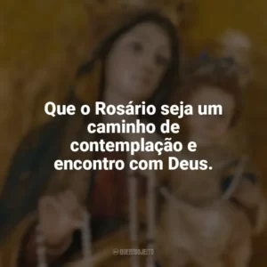 Que o Rosário seja um caminho de contemplação e encontro com Deus. Nossa Senhora do Rosário