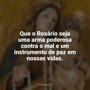 Que o Rosário seja uma arma poderosa contra o mal e um instrumento de paz em nossas vidas. Nossa Senhora do Rosário