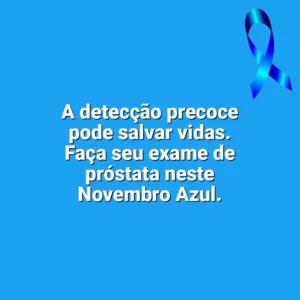 A detecção precoce pode salvar vidas. Faça seu exame de próstata neste Novembro Azul. Novembro Azul