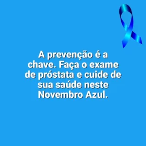 A prevenção é a chave. Faça o exame de próstata e cuide de sua saúde neste Novembro Azul. Novembro Azul