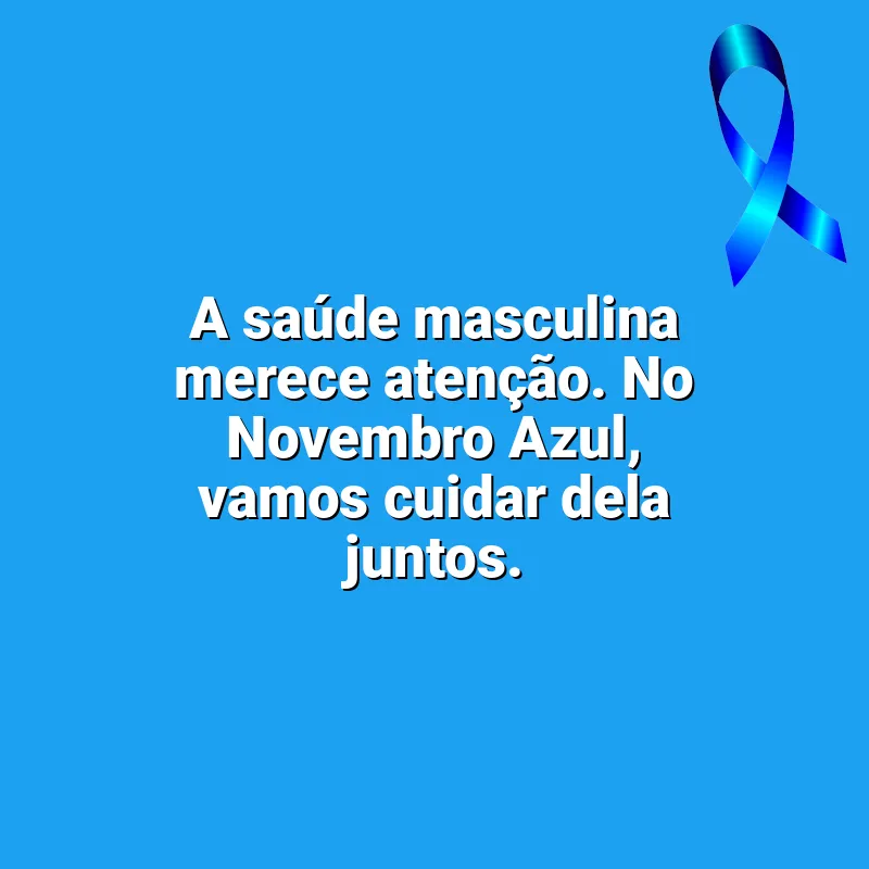 Melhores frases de Novembro Azul: A saúde masculina merece atenção. No Novembro Azul, vamos cuidar dela juntos.