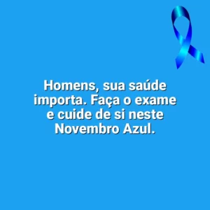Homens, sua saúde importa. Faça o exame e cuide de si neste Novembro Azul. Novembro Azul